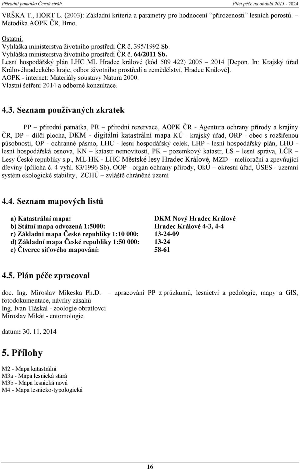 In: Krajský úřad Královéhradeckého kraje, odbor životního prostředí a zemědělství, Hradec Králové]. AOPK - internet: Materiály soustavy Natura 2000. Vlastní šetření 2014 a odborné konzultace. 4.3.