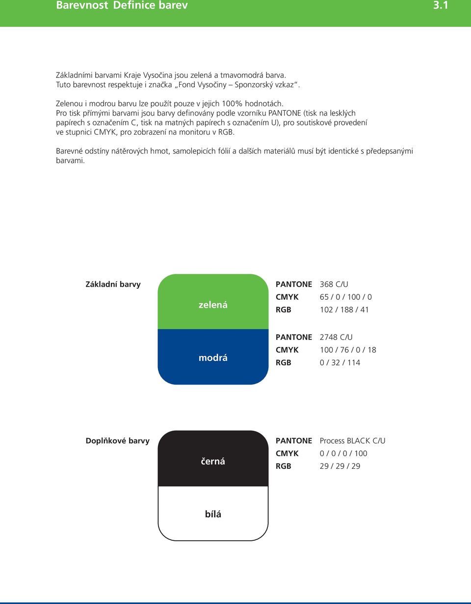 Pro tisk přímými barvami jsou barvy definovány podle vzorníku PANTONE (tisk na lesklých papírech s označením C, tisk na matných papírech s označením U), pro soutiskové provedení ve stupnici CMYK, pro