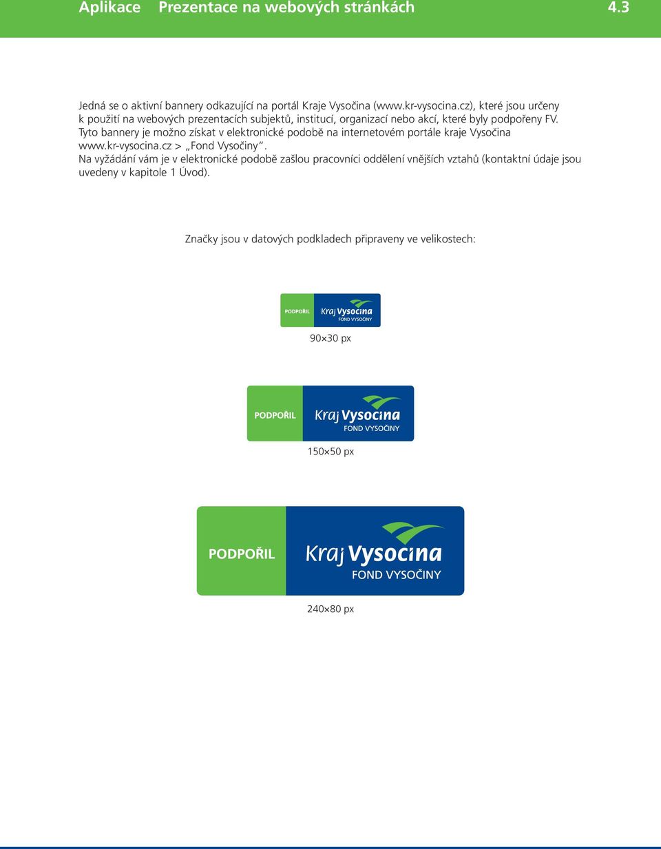 Tyto bannery je možno získat v elektronické podobě na internetovém portále kraje Vysočina www.kr-vysocina.cz > Fond Vysočiny.