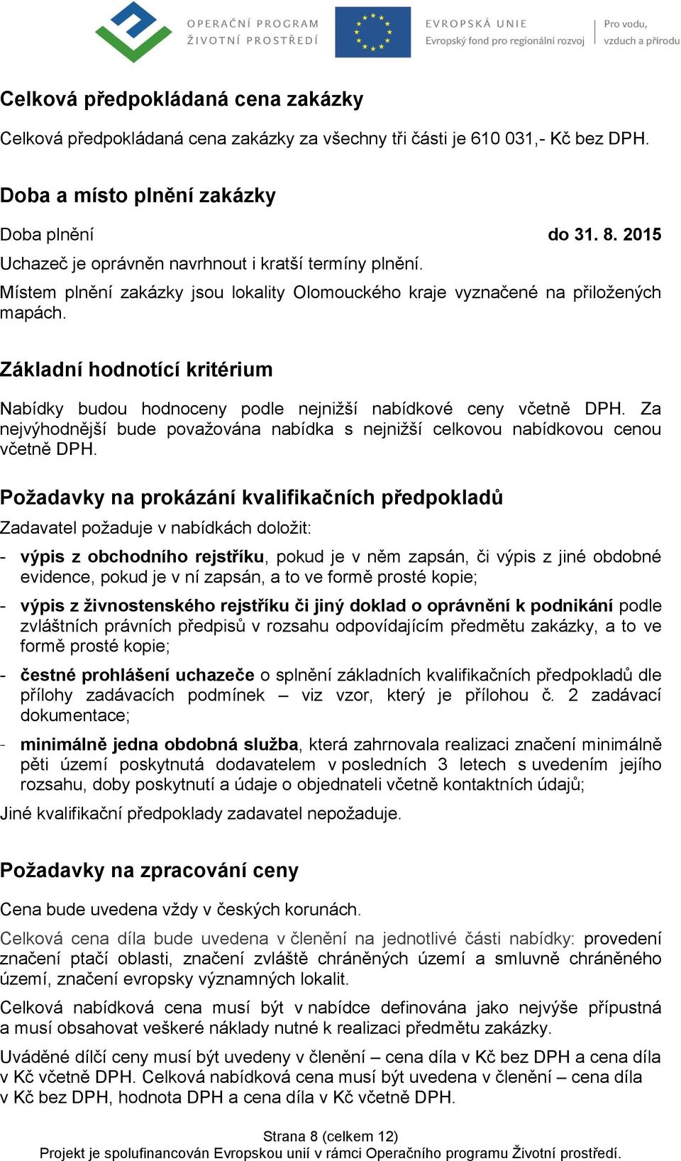 Základní hodnotící kritérium Nabídky budou hodnoceny podle nejnižší nabídkové ceny včetně DPH. Za nejvýhodnější bude považována nabídka s nejnižší celkovou nabídkovou cenou včetně DPH.