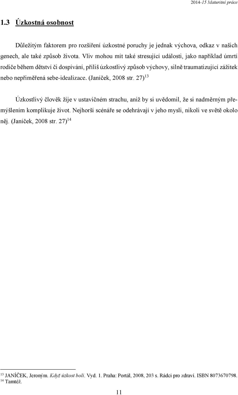 nepřiměřená sebe-idealizace. (Janíček, 2008 str. 27) 13 Úzkostlivý člověk žije v ustavičném strachu, aniž by si uvědomil, že si nadměrným přemýšlením komplikuje život.