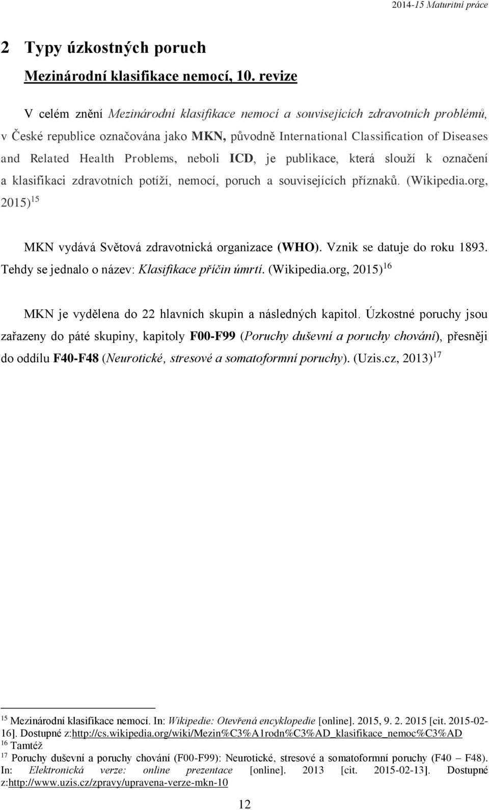 Problems, neboli ICD, je publikace, která slouží k označení a klasifikaci zdravotních potíží, nemocí, poruch a souvisejících příznaků. (Wikipedia.