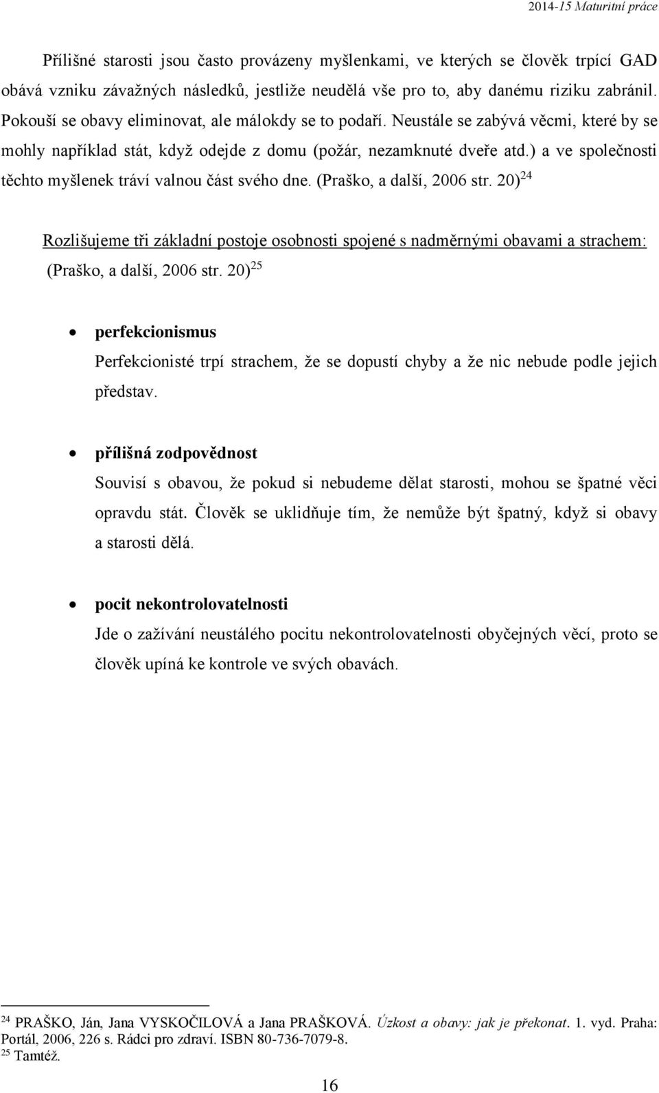 ) a ve společnosti těchto myšlenek tráví valnou část svého dne. (Praško, a další, 2006 str.