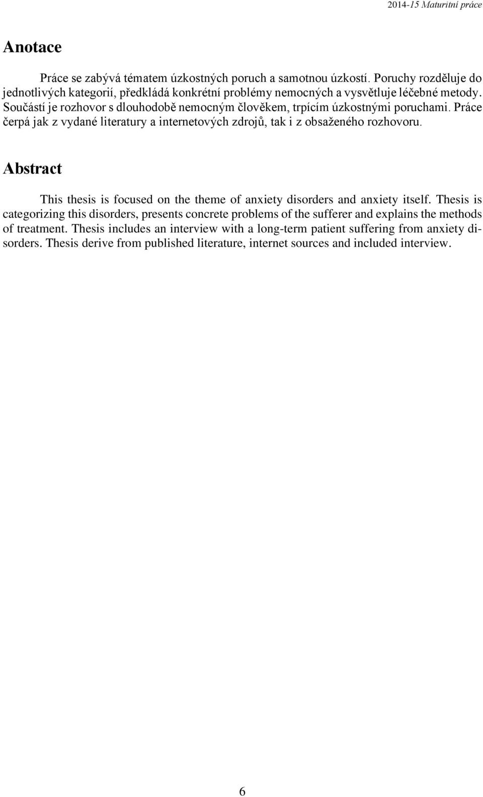 Abstract This thesis is focused on the theme of anxiety disorders and anxiety itself.