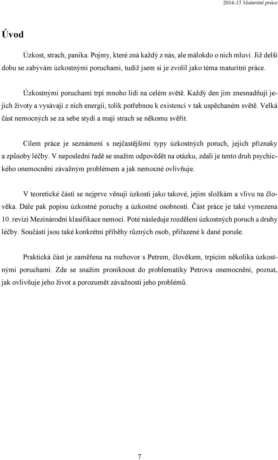 Velká část nemocných se za sebe stydí a mají strach se někomu svěřit. Cílem práce je seznámení s nejčastějšími typy úzkostných poruch, jejich příznaky a způsoby léčby.