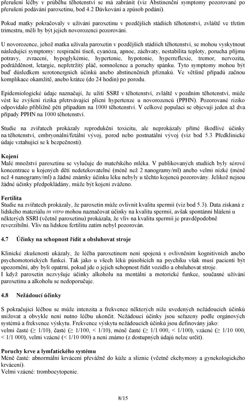 U novorozence, jehož matka užívala paroxetin v pozdějších stádiích těhotenství, se mohou vyskytnout následující symptomy: respirační tíseň, cyanóza, apnoe, záchvaty, nestabilita teploty, porucha