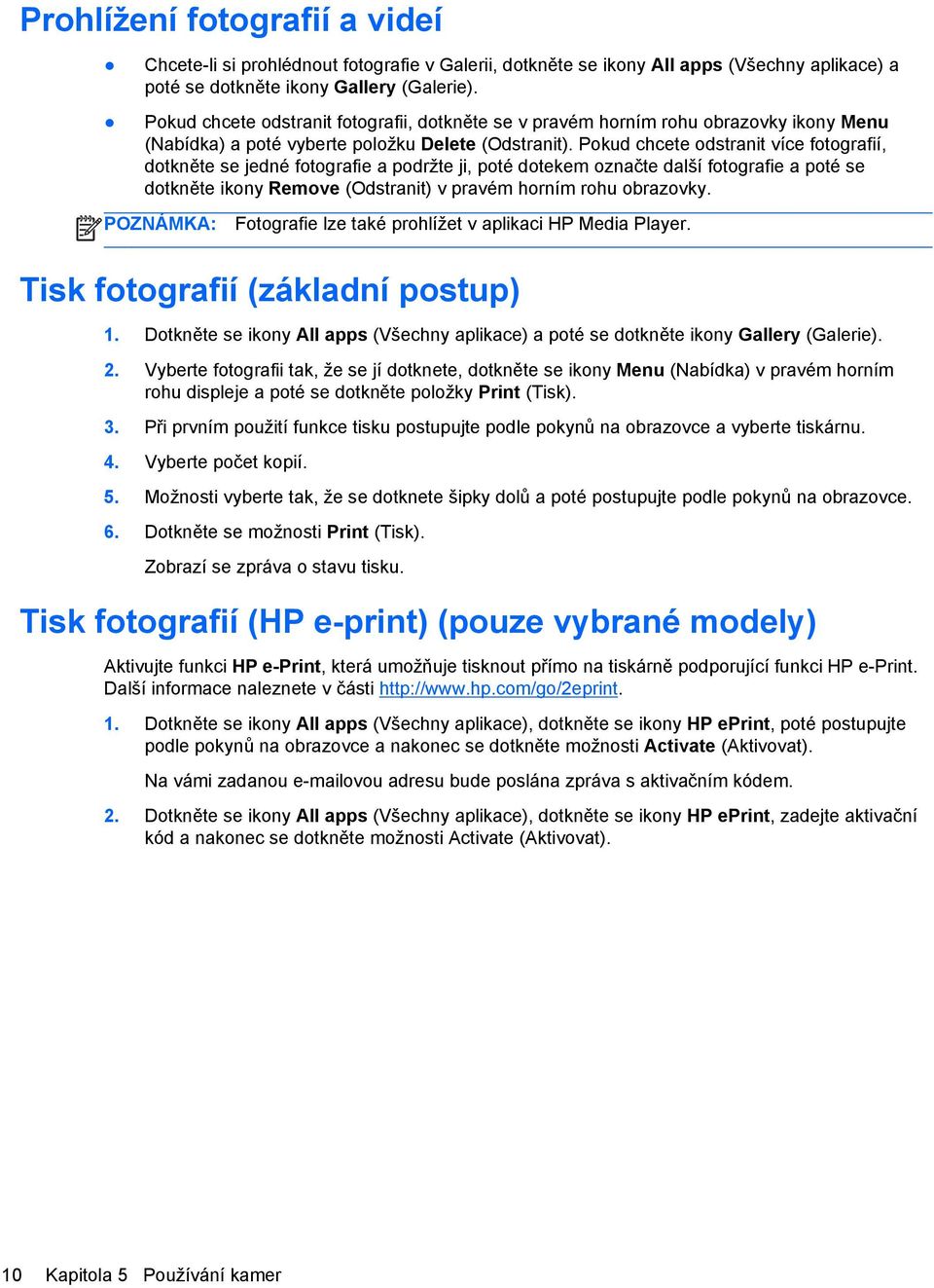 Pokud chcete odstranit více fotografií, dotkněte se jedné fotografie a podržte ji, poté dotekem označte další fotografie a poté se dotkněte ikony Remove (Odstranit) v pravém horním rohu obrazovky.