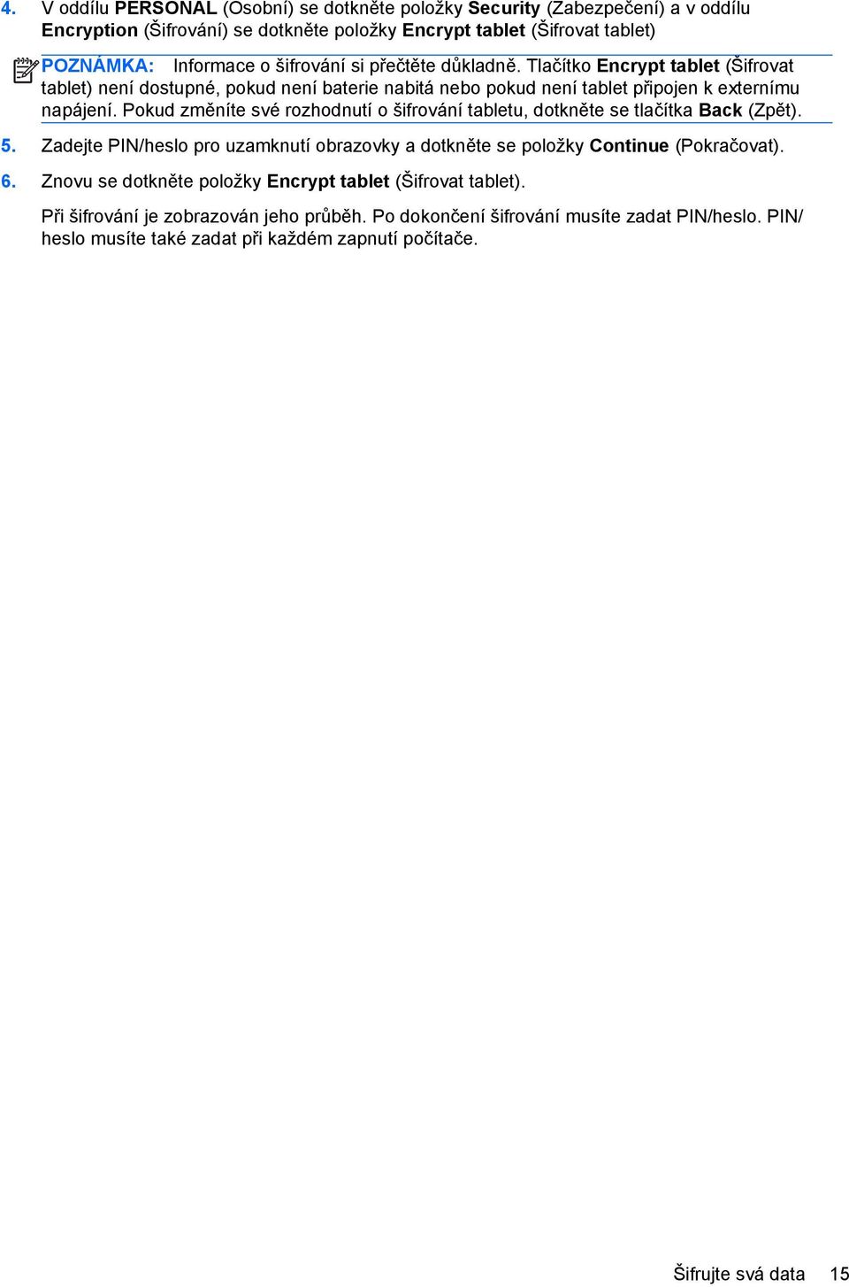 Pokud změníte své rozhodnutí o šifrování tabletu, dotkněte se tlačítka Back (Zpět). 5. Zadejte PIN/heslo pro uzamknutí obrazovky a dotkněte se položky Continue (Pokračovat). 6.