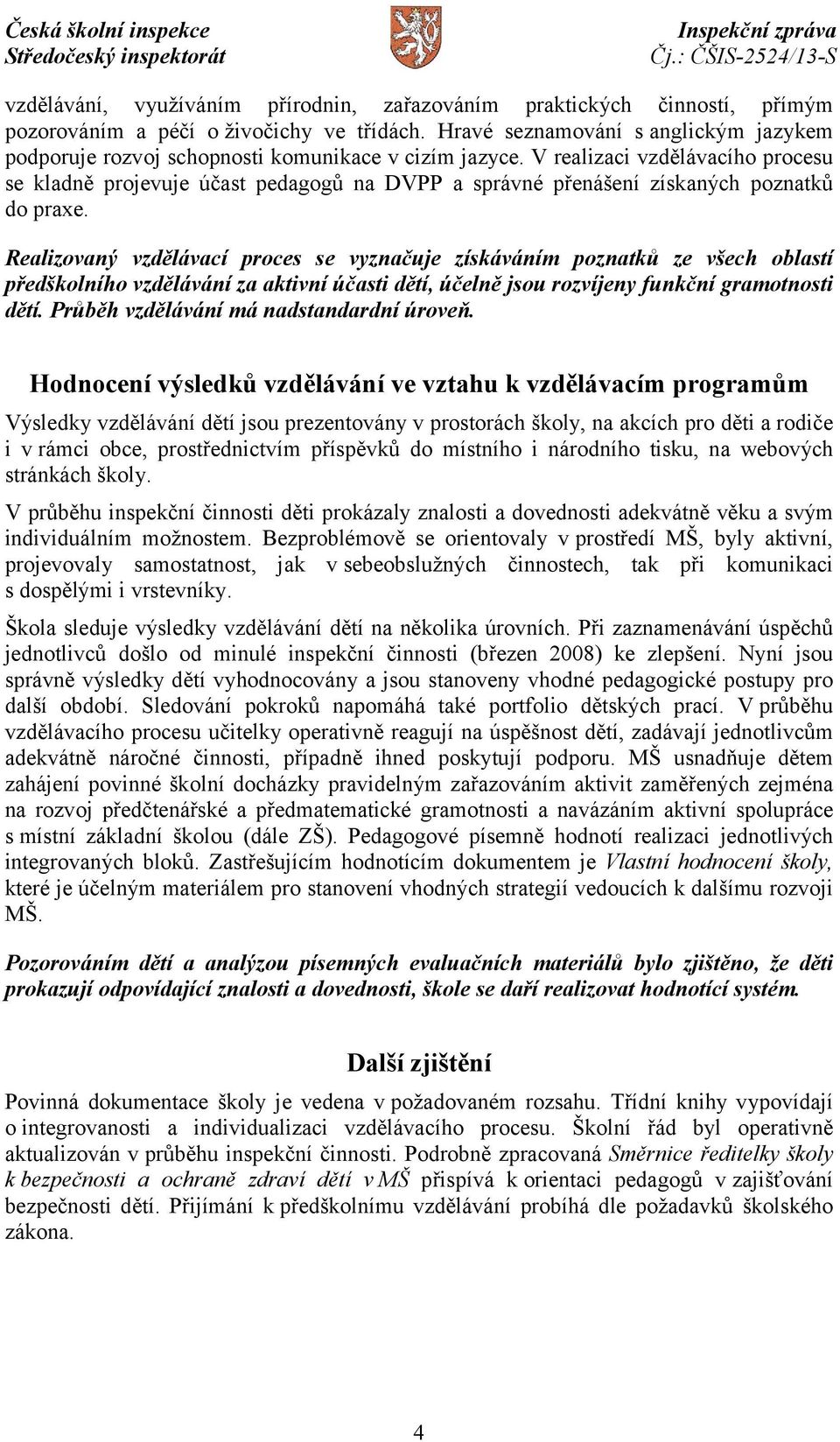 V realizaci vzdělávacího procesu se kladně projevuje účast pedagogů na DVPP a správné přenášení získaných poznatků do praxe.