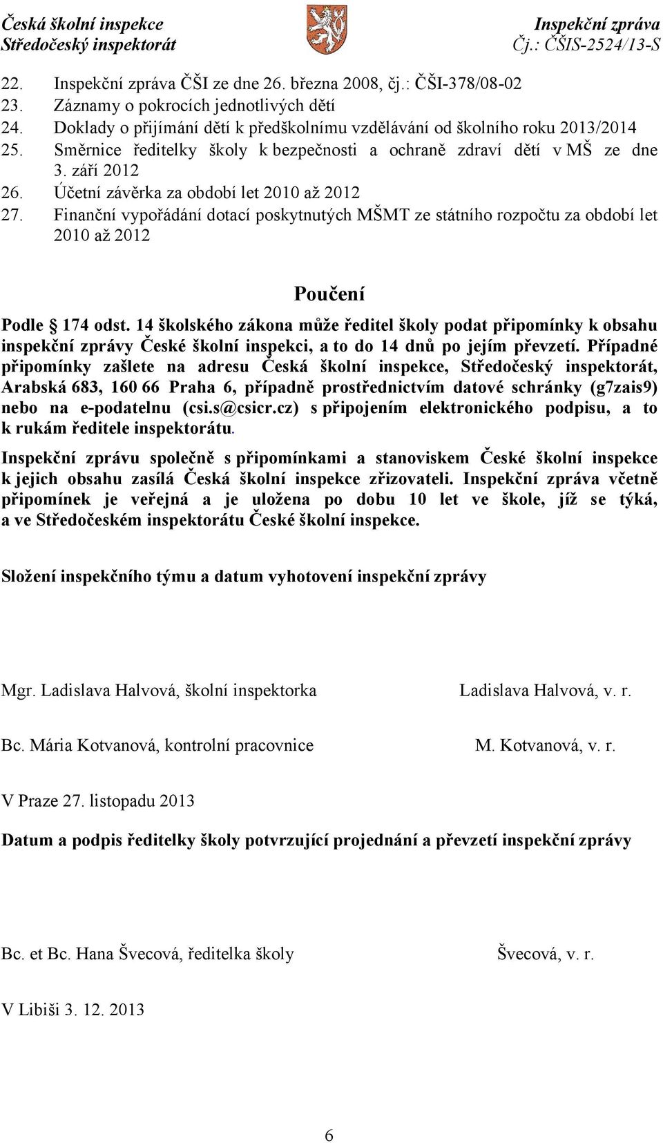 Finanční vypořádání dotací poskytnutých MŠMT ze státního rozpočtu za období let 2010 až 2012 Poučení Podle 174 odst.