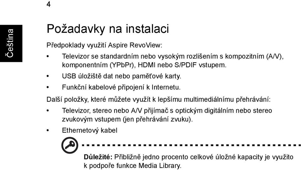 Další položky, které můžete využít k lepšímu multimediálnímu přehrávání: Televizor, stereo nebo A/V přijímač s optickým digitálním nebo