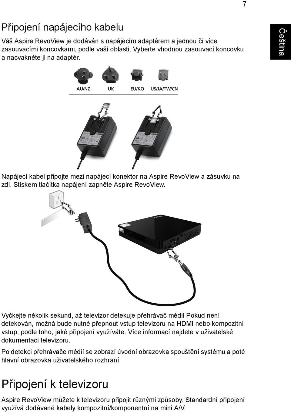 Vyčkejte několik sekund, až televizor detekuje přehrávač médií Pokud není detekován, možná bude nutné přepnout vstup televizoru na HDMI nebo kompozitní vstup, podle toho, jaké připojení využíváte.