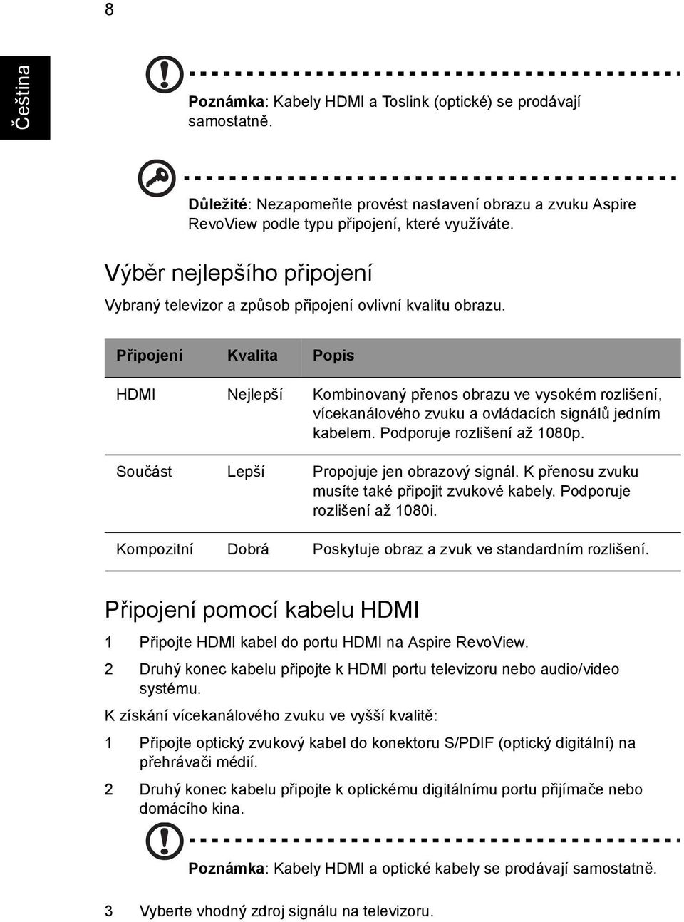 Připojení Kvalita Popis HDMI Nejlepší Kombinovaný přenos obrazu ve vysokém rozlišení, vícekanálového zvuku a ovládacích signálů jedním kabelem. Podporuje rozlišení až 1080p.