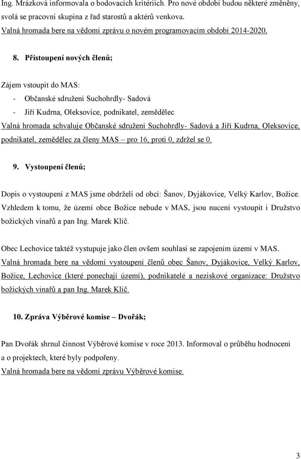 Přistoupení nových členů; Zájem vstoupit do MAS: - Občanské sdružení Suchohrdly- Sadová - Jiří Kudrna, Oleksovice, podnikatel, zemědělec Valná hromada schvaluje Občanské sdružení Suchohrdly- Sadová a