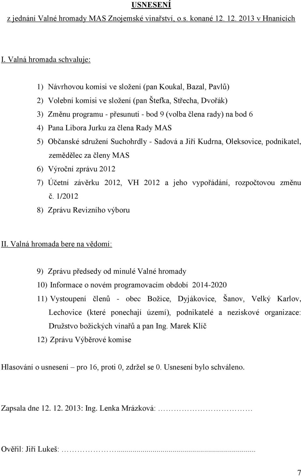 na bod 6 4) Pana Libora Jurku za člena Rady MAS 5) Občanské sdružení Suchohrdly - Sadová a Jiří Kudrna, Oleksovice, podnikatel, zemědělec za členy MAS 6) Výroční zprávu 2012 7) Účetní závěrku 2012,