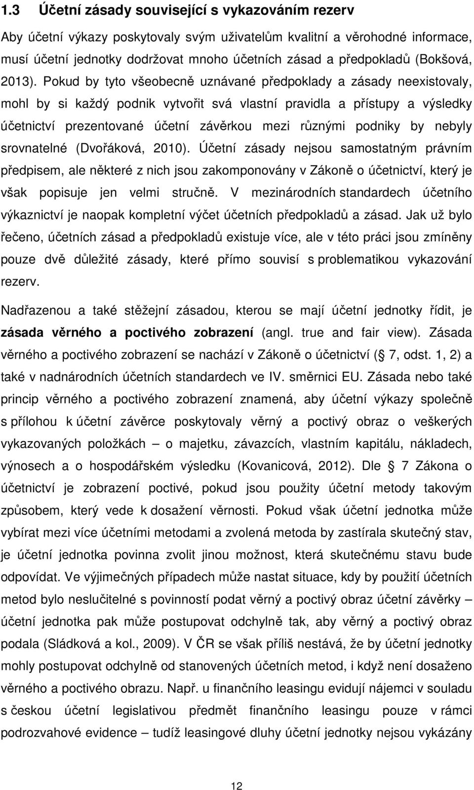 Pokud by tyto všeobecně uznávané předpoklady a zásady neexistovaly, mohl by si každý podnik vytvořit svá vlastní pravidla a přístupy a výsledky účetnictví prezentované účetní závěrkou mezi různými