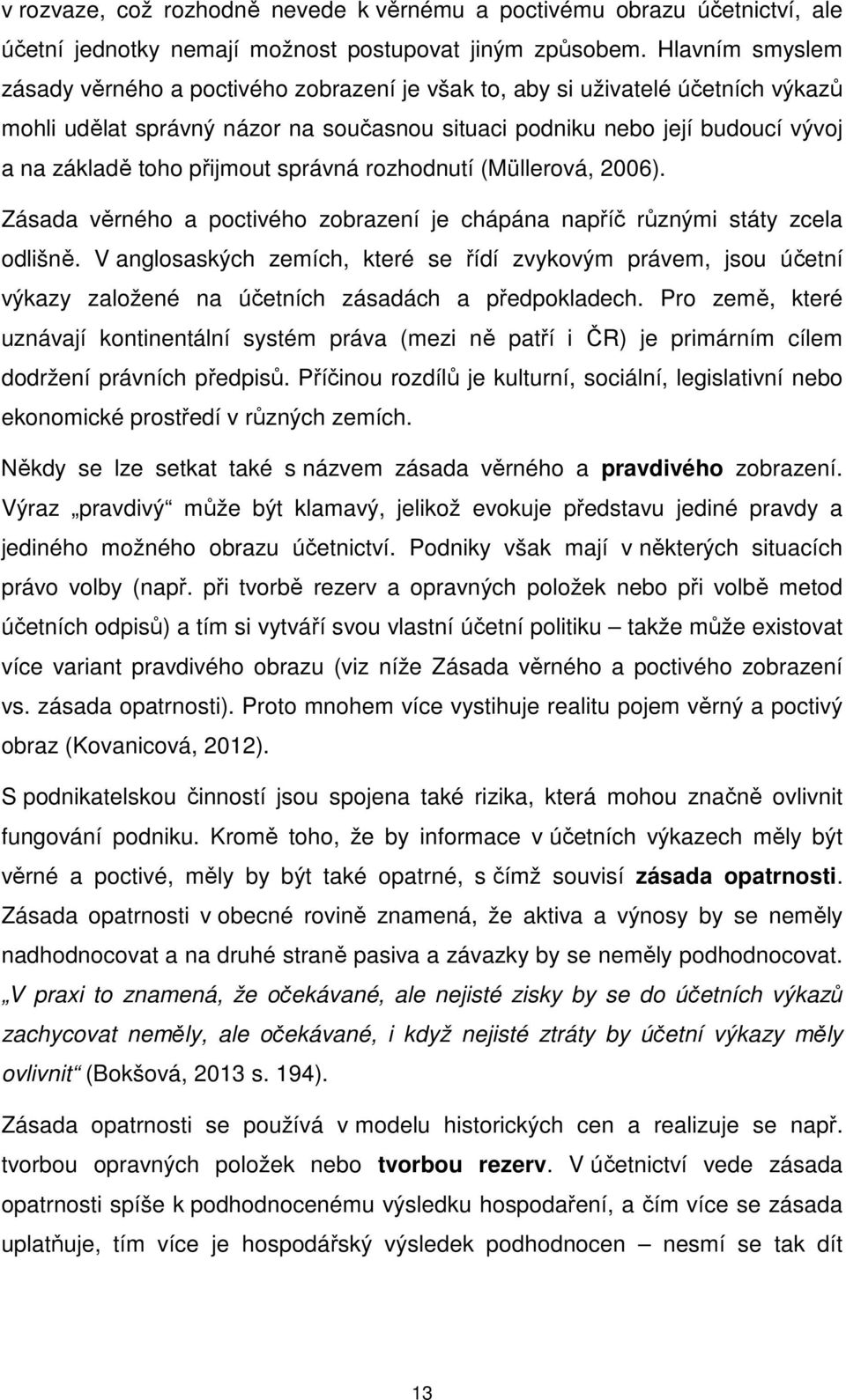 přijmout správná rozhodnutí (Müllerová, 2006). Zásada věrného a poctivého zobrazení je chápána napříč různými státy zcela odlišně.