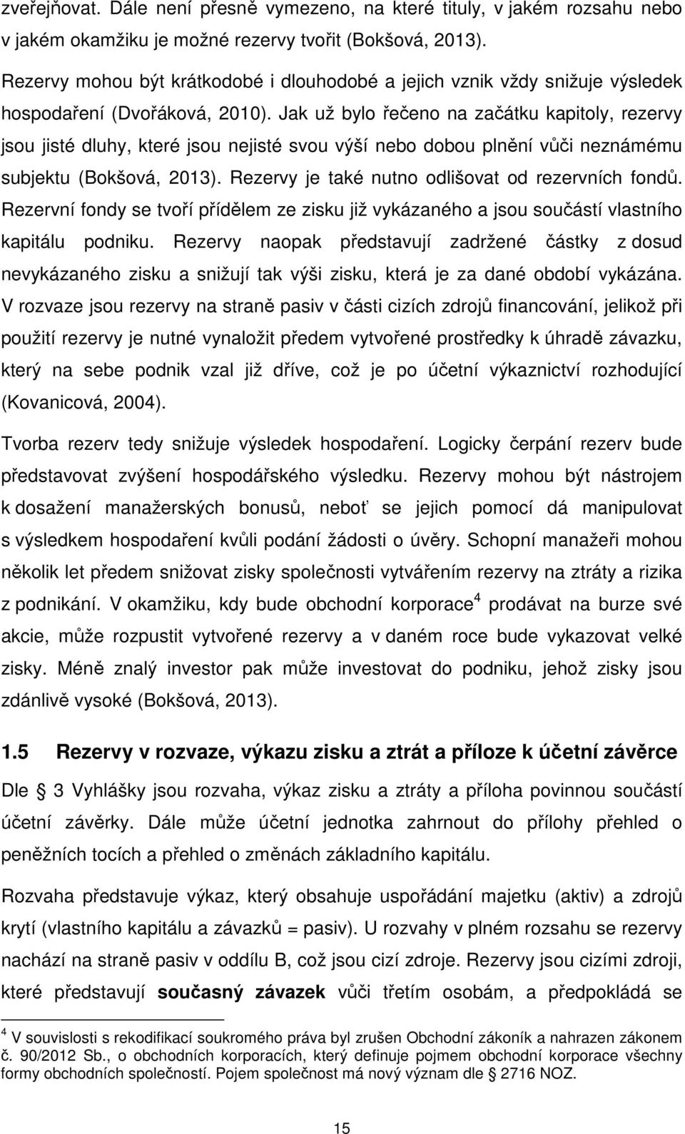 Jak už bylo řečeno na začátku kapitoly, rezervy jsou jisté dluhy, které jsou nejisté svou výší nebo dobou plnění vůči neznámému subjektu (Bokšová, 2013).