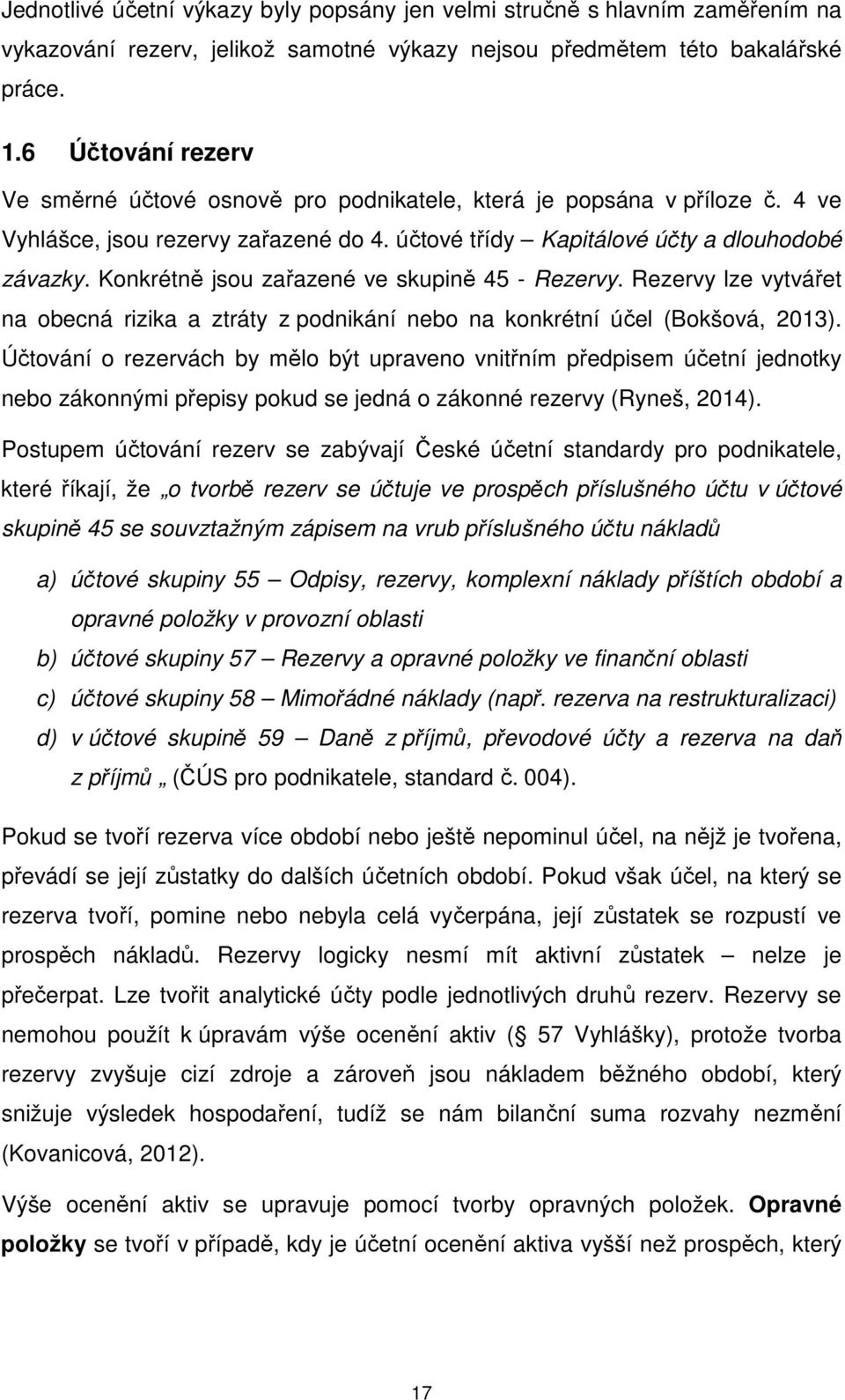 Konkrétně jsou zařazené ve skupině 45 - Rezervy. Rezervy lze vytvářet na obecná rizika a ztráty z podnikání nebo na konkrétní účel (Bokšová, 2013).