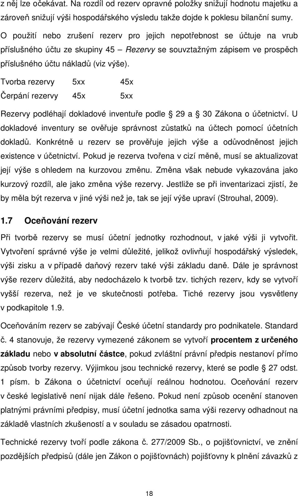 Tvorba rezervy 5xx 45x Čerpání rezervy 45x 5xx Rezervy podléhají dokladové inventuře podle 29 a 30 Zákona o účetnictví.