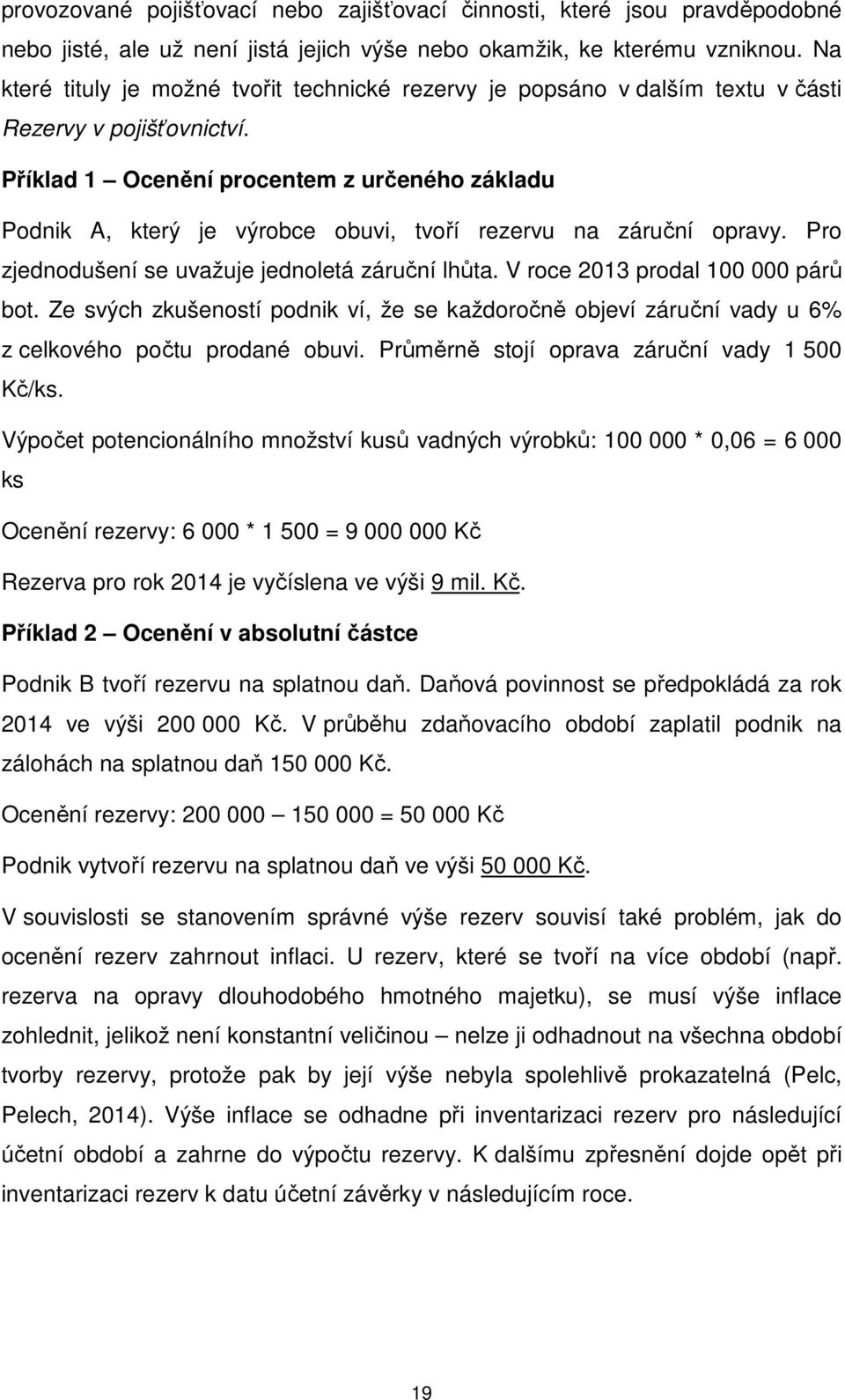 Příklad 1 Ocenění procentem z určeného základu Podnik A, který je výrobce obuvi, tvoří rezervu na záruční opravy. Pro zjednodušení se uvažuje jednoletá záruční lhůta.