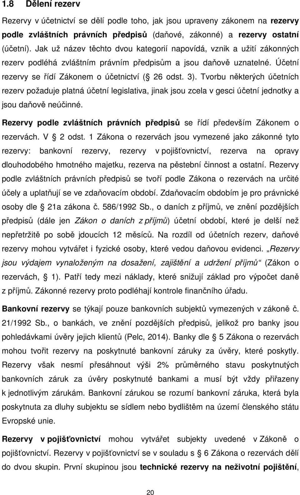 Tvorbu některých účetních rezerv požaduje platná účetní legislativa, jinak jsou zcela v gesci účetní jednotky a jsou daňově neúčinné.