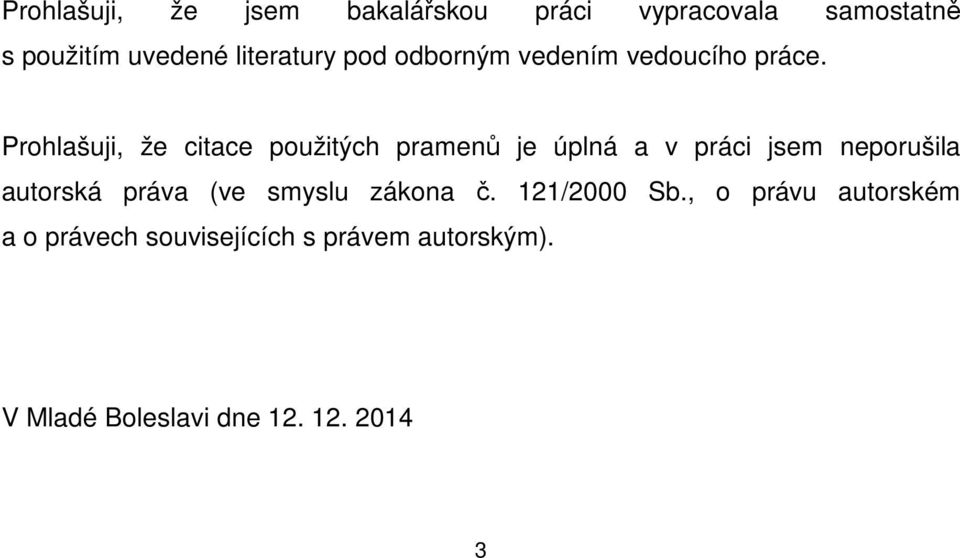 Prohlašuji, že citace použitých pramenů je úplná a v práci jsem neporušila autorská