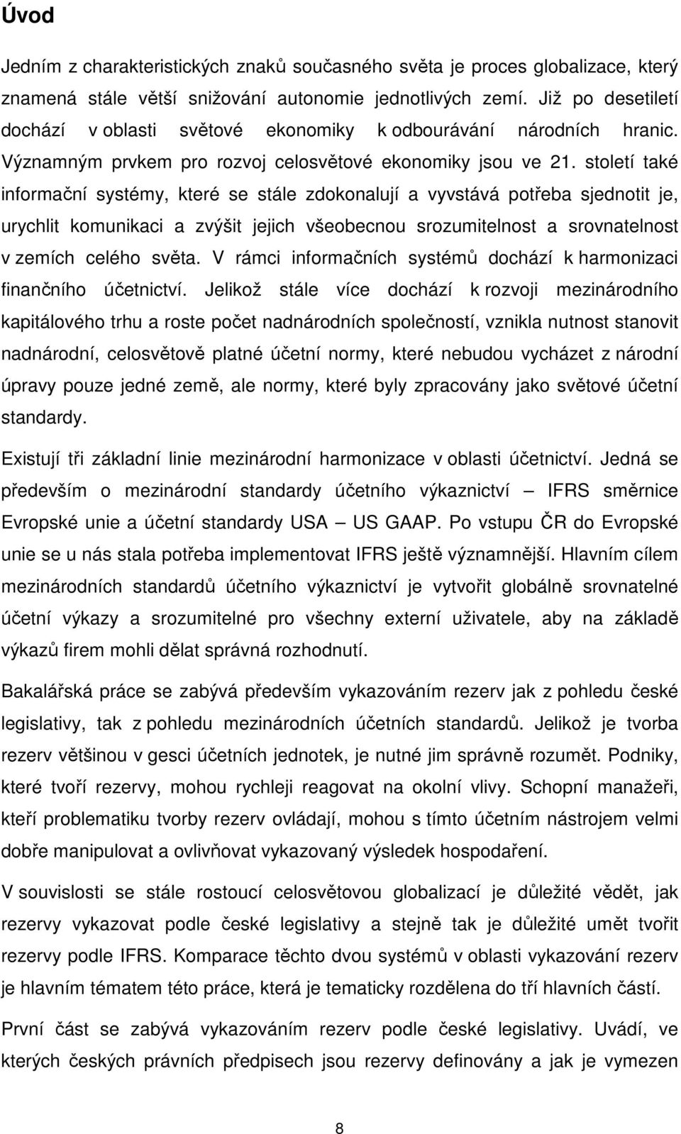století také informační systémy, které se stále zdokonalují a vyvstává potřeba sjednotit je, urychlit komunikaci a zvýšit jejich všeobecnou srozumitelnost a srovnatelnost v zemích celého světa.