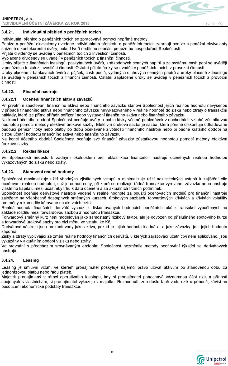 Společnosti. Přijaté dividendy se uvádějí v peněžních tocích z investiční činnosti. Vyplacené dividendy se uvádějí v peněžních tocích z finanční činnosti.