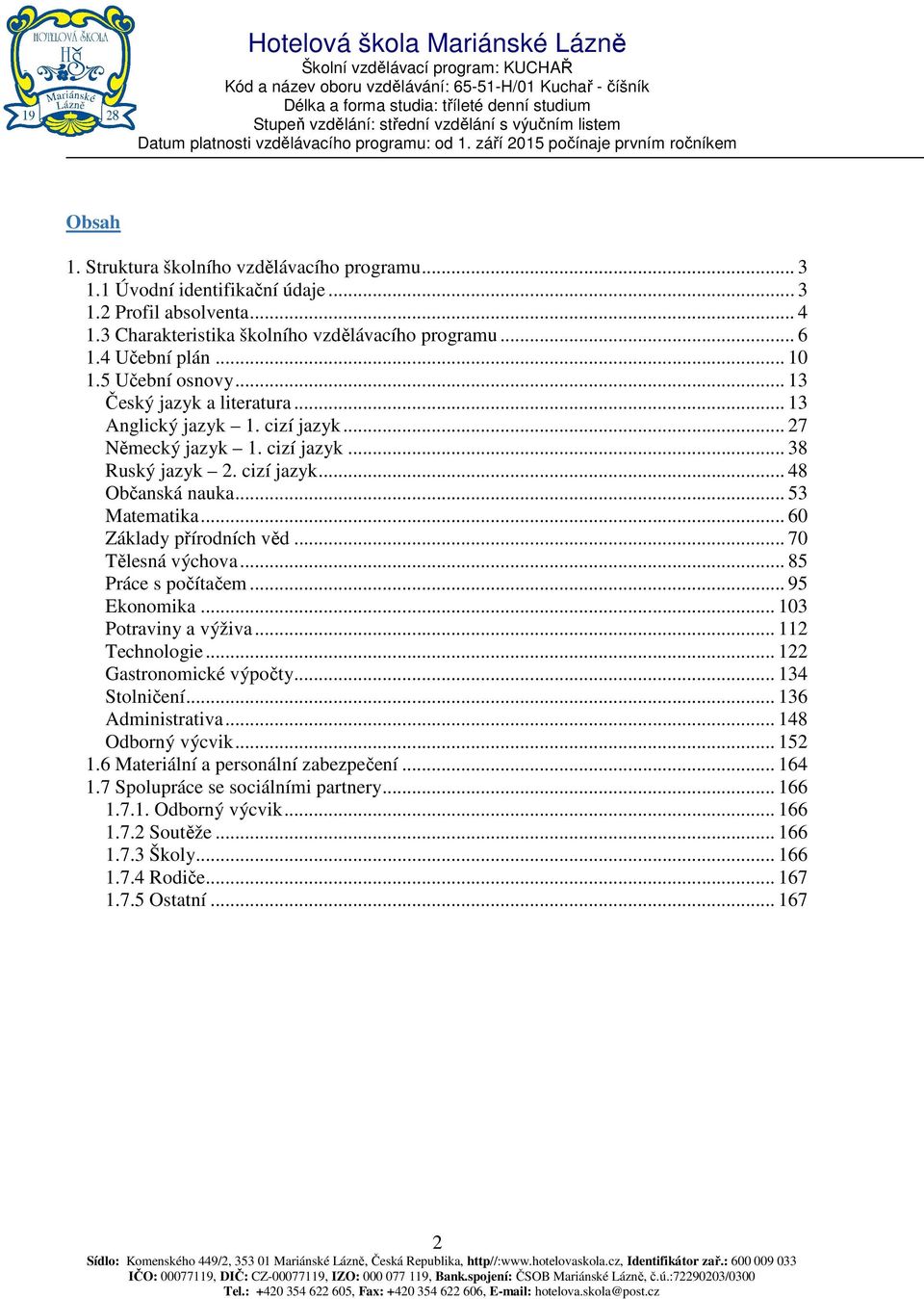 .. 60 Základy přírodních věd... 70 Tělesná výchova... 85 Práce s počítačem... 95 Ekonomika... 103 Potraviny a výživa... 112 Technologie... 122 Gastronomické výpočty... 134 Stolničení.