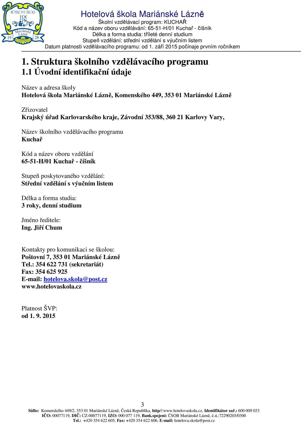 Závodní 353/88, 360 21 Karlovy Vary, Název školního vzdělávacího programu Kuchař Kód a název oboru vzdělání 65-51-H/01 Kuchař - číšník Stupeň poskytovaného vzdělání: