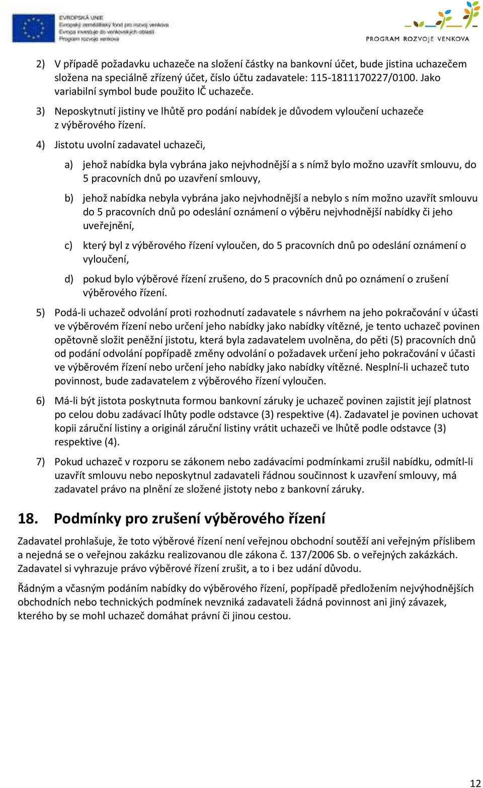 4) Jistotu uvolní zadavatel uchazeči, a) jehož nabídka byla vybrána jako nejvhodnější a s nímž bylo možno uzavřít smlouvu, do 5 pracovních dnů po uzavření smlouvy, b) jehož nabídka nebyla vybrána