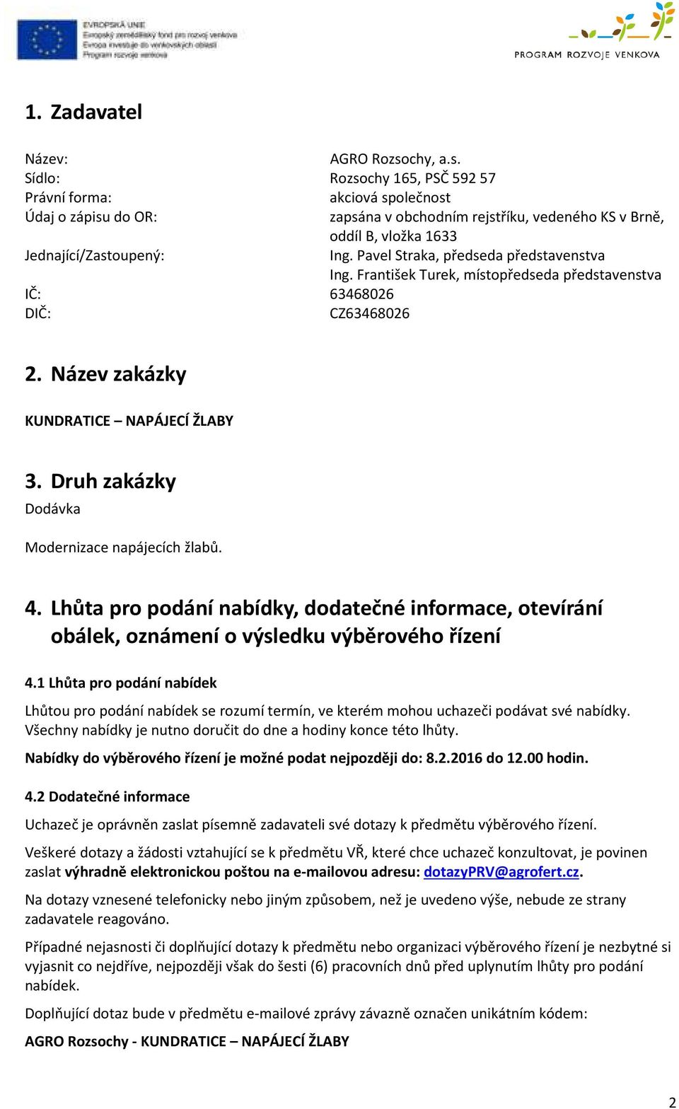 Pavel Straka, předseda představenstva Ing. František Turek, místopředseda představenstva IČ: 63468026 DIČ: CZ63468026 2. Název zakázky KUNDRATICE NAPÁJECÍ ŽLABY 3.