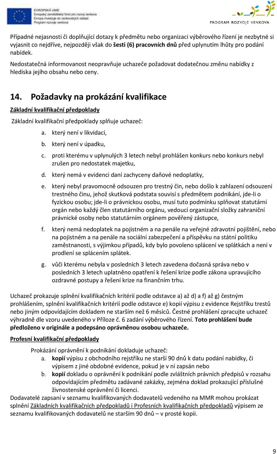 Požadavky na prokázání kvalifikace Základní kvalifikační předpoklady Základní kvalifikační předpoklady splňuje uchazeč: a. který není v likvidaci, b. který není v úpadku, c.