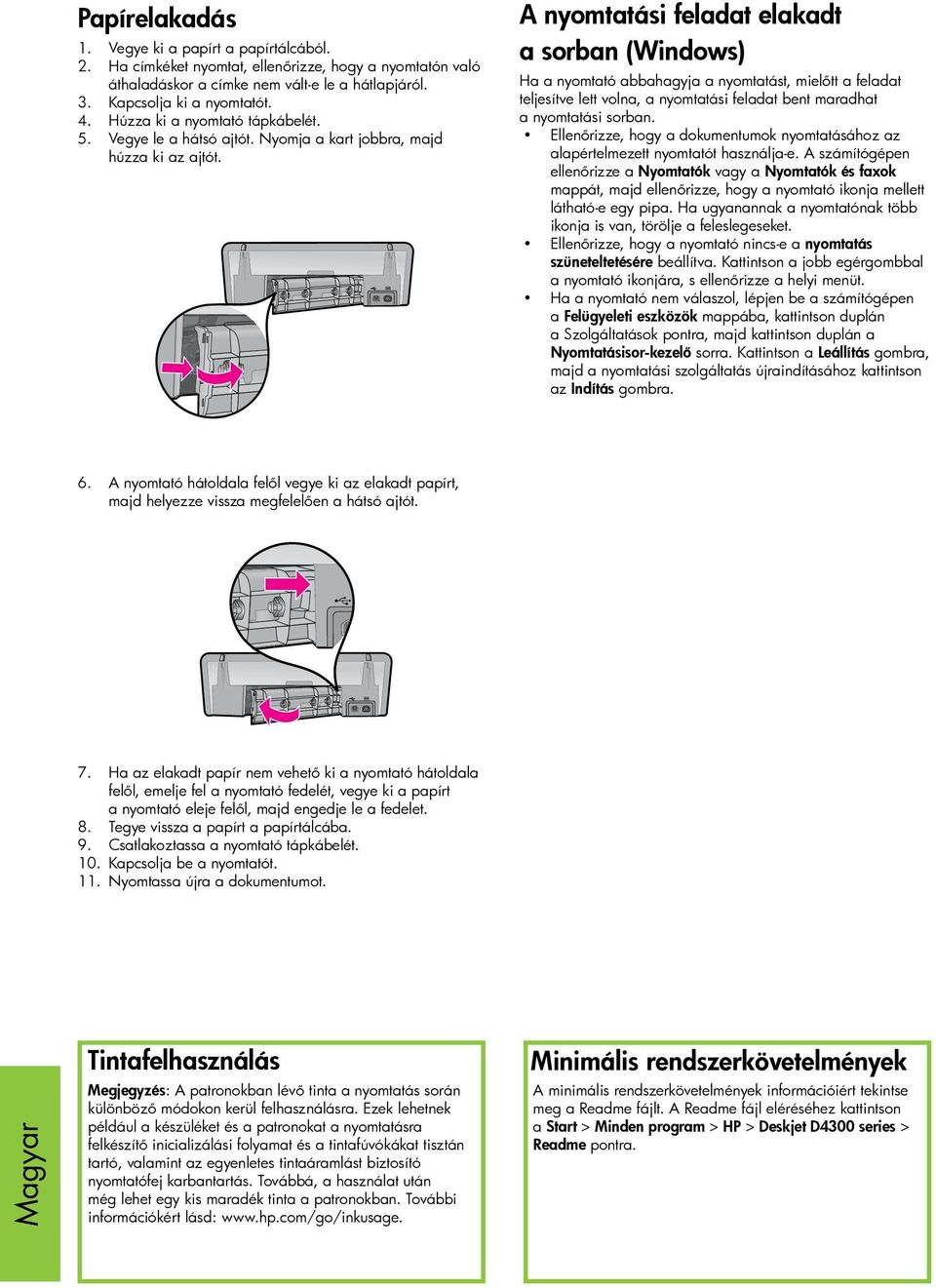 A nyomtatási feladat elakadt a sorban (Windows) Ha a nyomtató abbahagyja a nyomtatást, mielőtt a feladat teljesítve lett volna, a nyomtatási feladat bent maradhat a nyomtatási sorban.