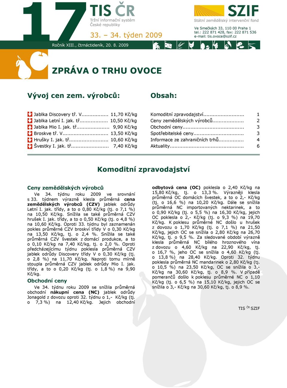 .. Ceny zemědělských výrobců... Obchodní ceny... Spotřebitelské ceny... Informace ze zahraničních trhů... Aktuality... 1 2 3 3 4 6 Komoditní zpravodajství Ceny zemědělských výrobců Ve 34.