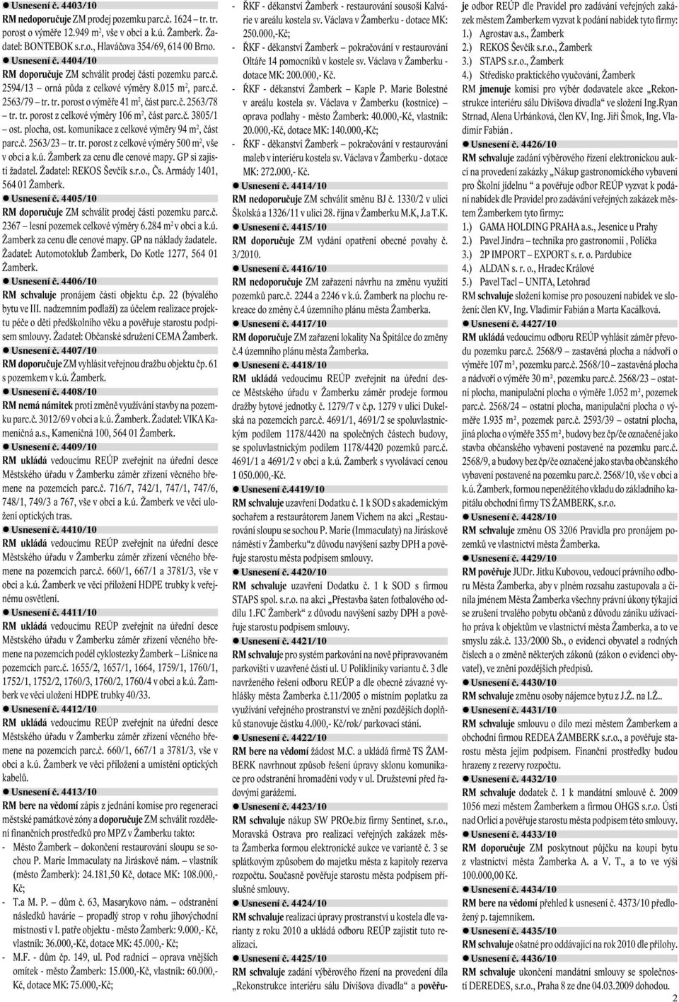 č. 3805/1 ost. plocha, ost. komunikace z celkové výměry 94 m 2, část parc.č. 2563/23 tr. tr. porost z celkové výměry 500 m 2, vše v obci a k.ú. Žamberk za cenu dle cenové mapy. GP si zajistí žadatel.