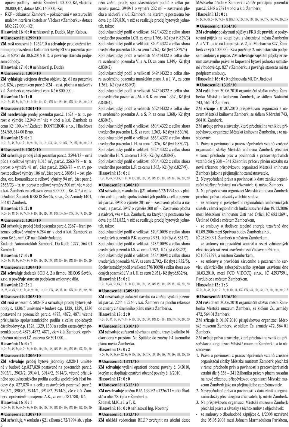 1262/10 a schvaluje prodloužení termínu pro provedení a kolaudaci stavby RD na pozemku parc.č. 3160/51 do 30.6.2016 H.D. a pověřuje starostu podpisem dohody. nehlasoval p. Dudek Usnesení č.