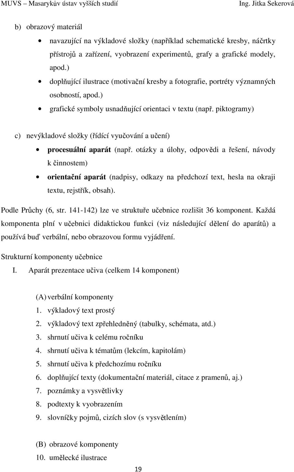 piktogramy) c) nevýkladové složky (řídící vyučování a učení) procesuální aparát (např.