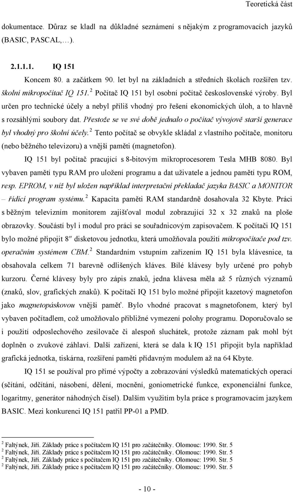 Byl určen pro technické účely a nebyl příliš vhodný pro řešení ekonomických úloh, a to hlavně s rozsáhlými soubory dat.