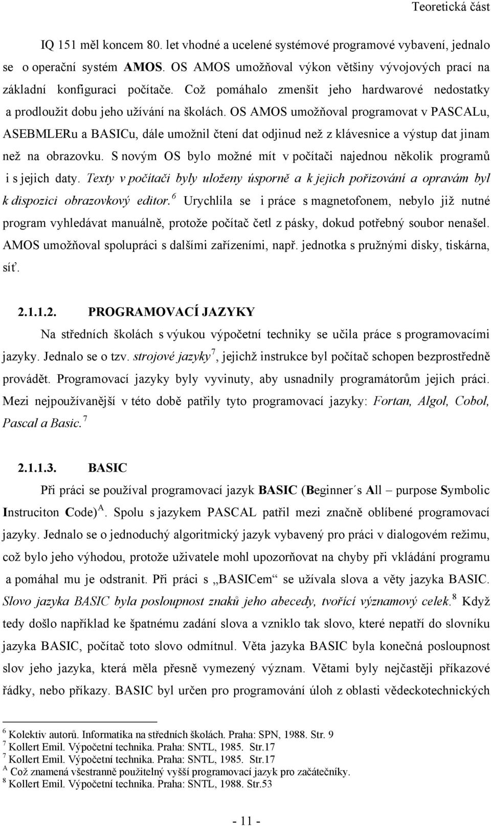 OS AMOS umožňoval programovat v PASCALu, ASEBMLERu a BASICu, dále umožnil čtení dat odjinud než z klávesnice a výstup dat jinam než na obrazovku.