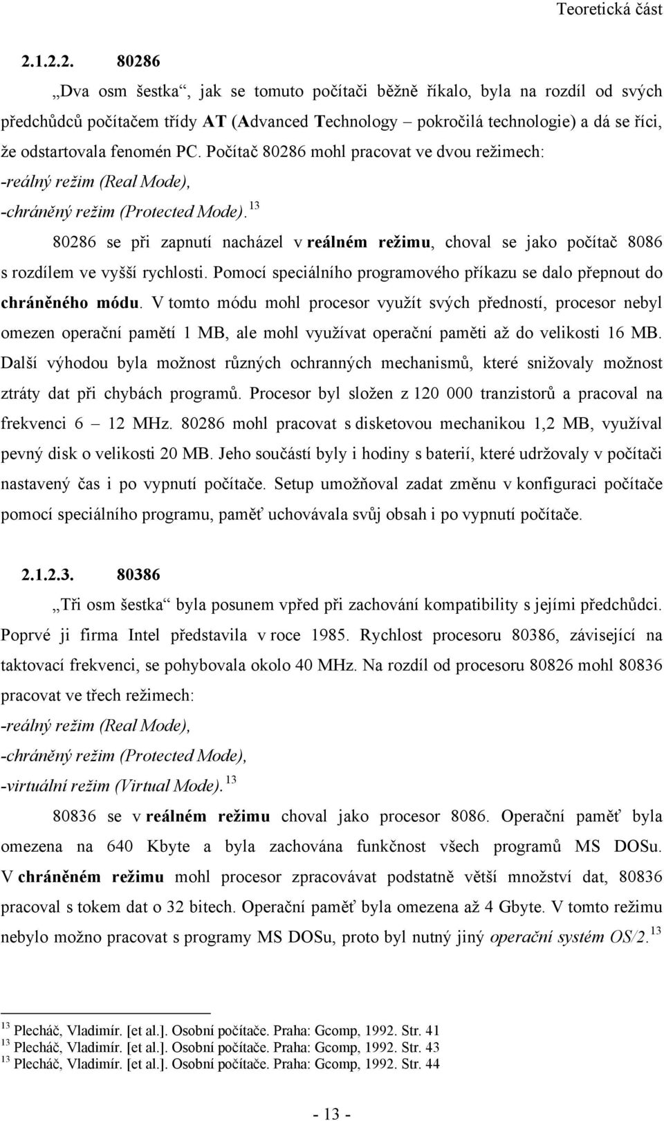 fenomén PC. Počítač 80286 mohl pracovat ve dvou režimech: -reálný režim (Real Mode), -chráněný režim (Protected Mode).
