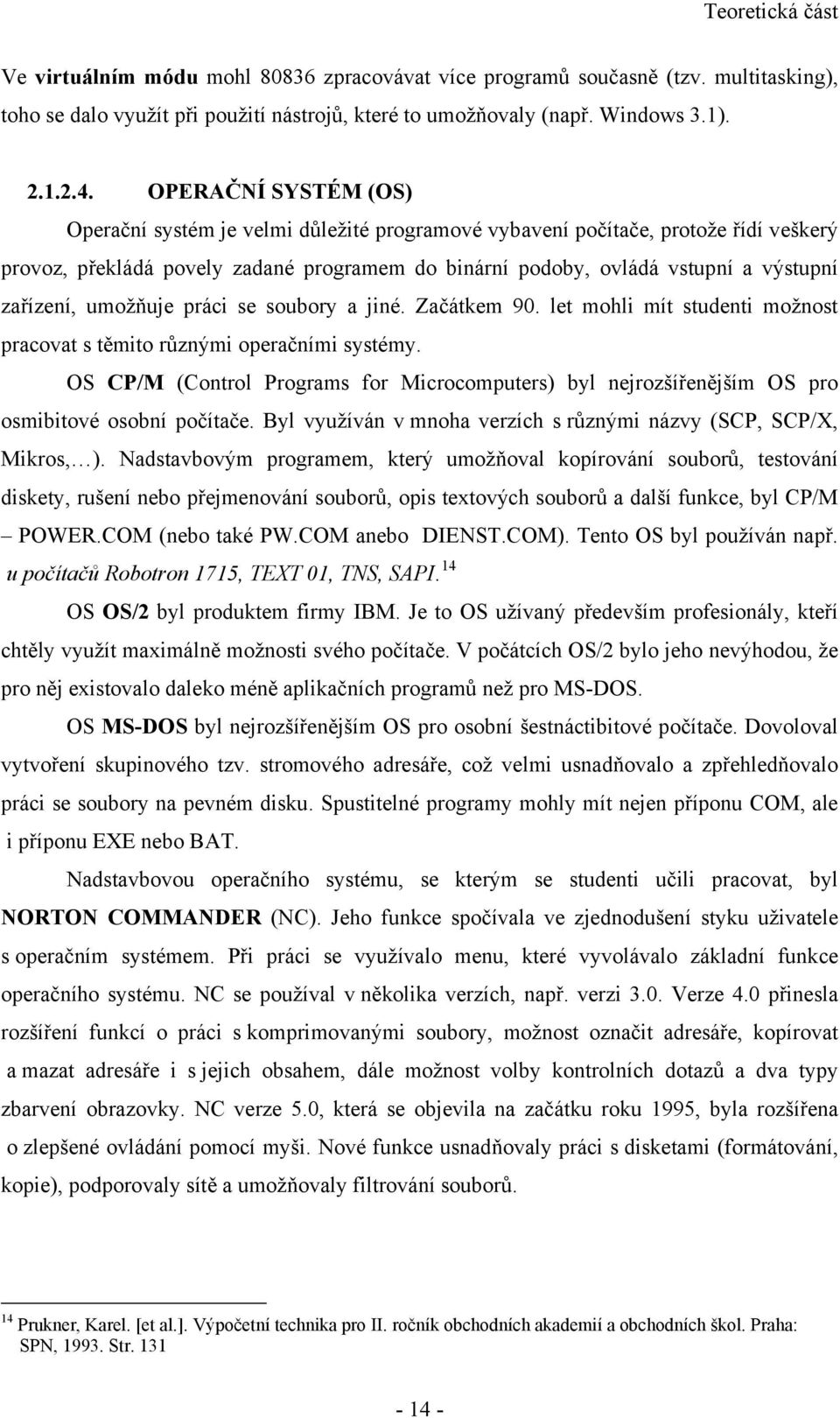 zařízení, umožňuje práci se soubory a jiné. Začátkem 90. let mohli mít studenti možnost pracovat s těmito různými operačními systémy.