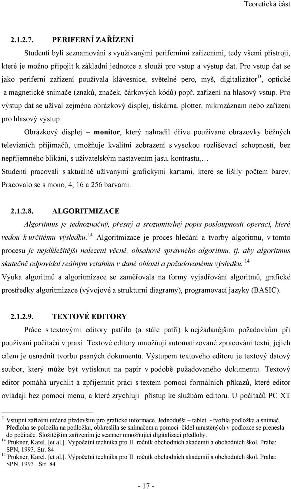 Pro vstup dat se jako periferní zařízení používala klávesnice, světelné pero, myš, digitalizátor D, optické a magnetické snímače (znaků, značek, čárkových kódů) popř. zařízení na hlasový vstup.
