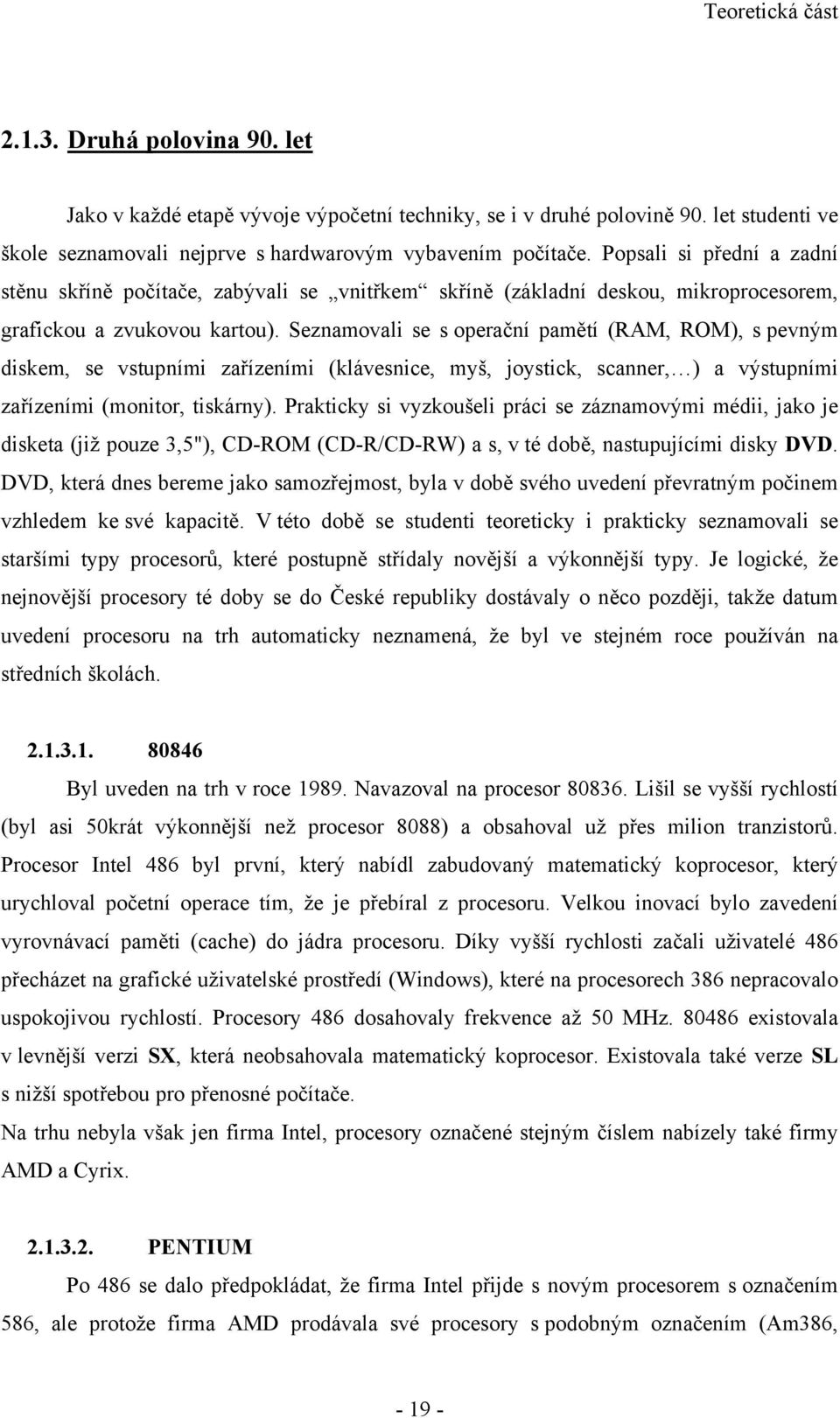 Seznamovali se s operační pamětí (RAM, ROM), s pevným diskem, se vstupními zařízeními (klávesnice, myš, joystick, scanner, ) a výstupními zařízeními (monitor, tiskárny).