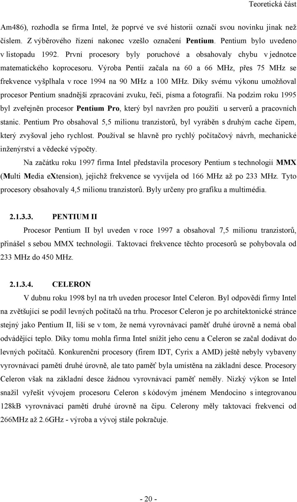 Výroba Pentií začala na 60 a 66 MHz, přes 75 MHz se frekvence vyšplhala v roce 1994 na 90 MHz a 100 MHz.