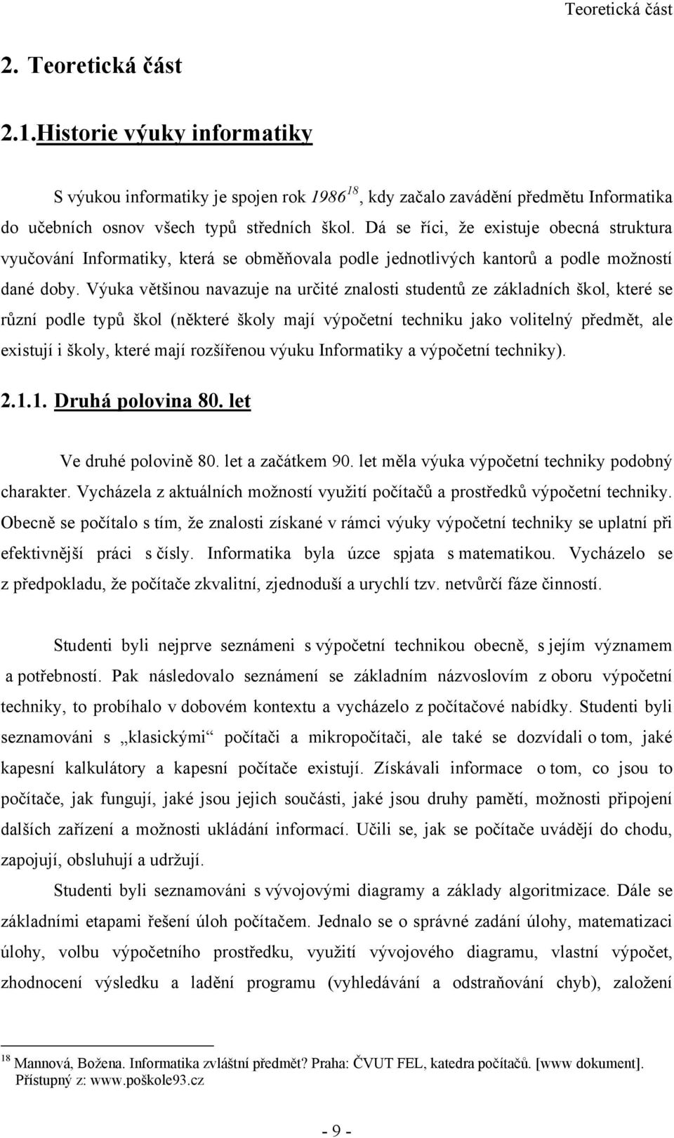 Výuka většinou navazuje na určité znalosti studentů ze základních škol, které se různí podle typů škol (některé školy mají výpočetní techniku jako volitelný předmět, ale existují i školy, které mají