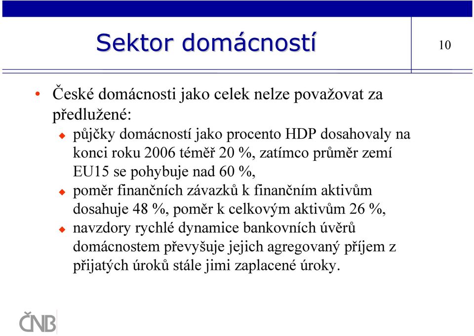 finančních závazků k finančním aktivům dosahuje 48 %, poměr k celkovým aktivům 26 %, navzdory rychlé