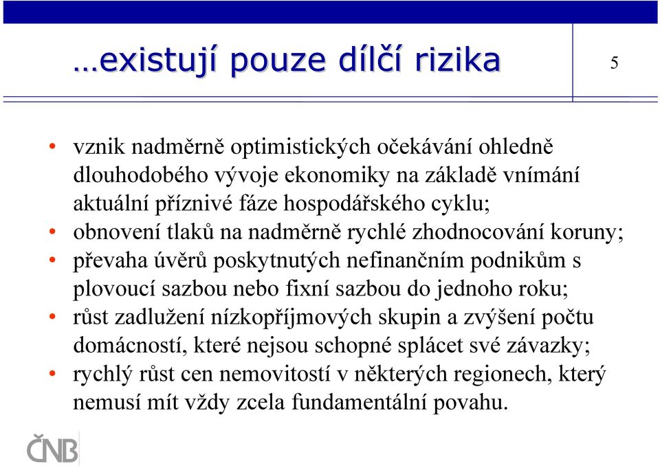 nefinančním podnikům s plovoucí sazbou nebo fixní sazbou do jednoho roku; růst zadlužení nízkopříjmových skupin a zvýšení počtu