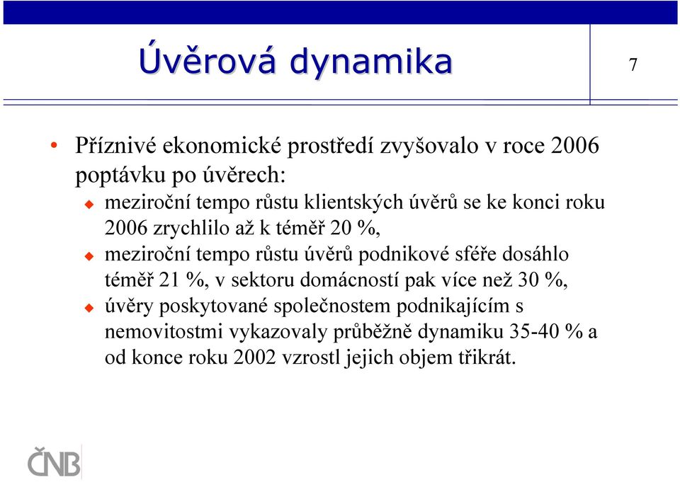 podnikové sféře dosáhlo téměř 21 %, v sektoru domácností pak více než 30 %, úvěry poskytované společnostem